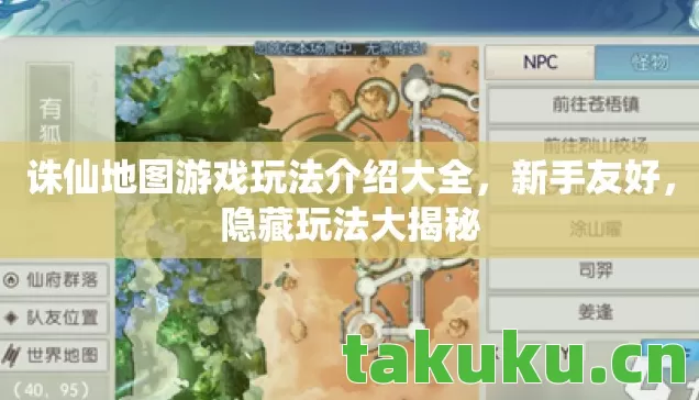 诛仙地图游戏玩法介绍大全,新手友好,隐藏玩法大揭秘 诛仙地图游戏玩法介绍大全,新手友好,隐藏玩法大揭秘