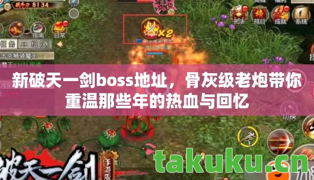 新破天一剑boss地址,骨灰级老炮带你重温那些年的热血与回忆 新破天一剑boss地址,骨灰级老炮带你重温那些年的热血与回忆