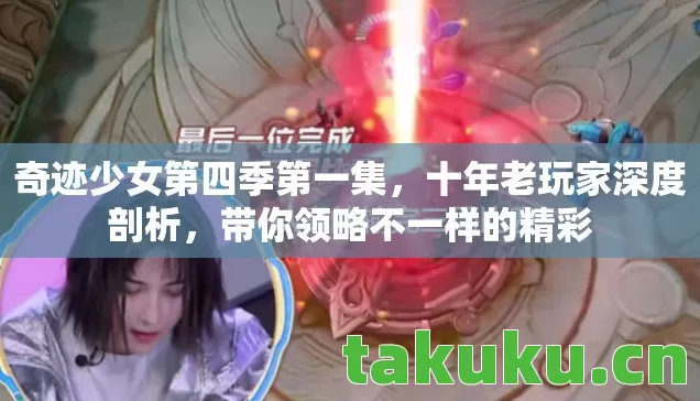 奇迹少女第四季第一集，十年老玩家深度剖析，带你领略不一样的精彩