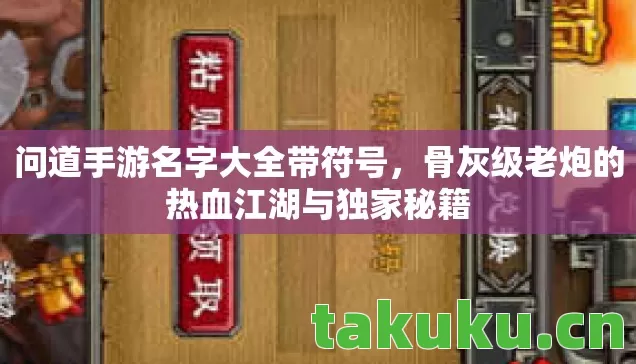 问道手游名字大全带符号,骨灰级老炮的热血江湖与独家秘籍 问道手游名字大全带符号,骨灰级老炮的热血江湖与独家秘籍