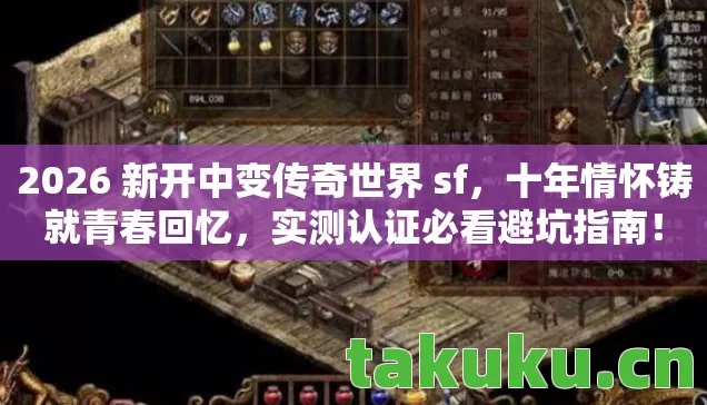 2026 新开中变传奇世界 sf,十年情怀铸就青春回忆,实测认证必看避坑指南! 2026 新开中变传奇世界 sf,十年情怀铸就青春回忆,实测认证必看避坑指南!
