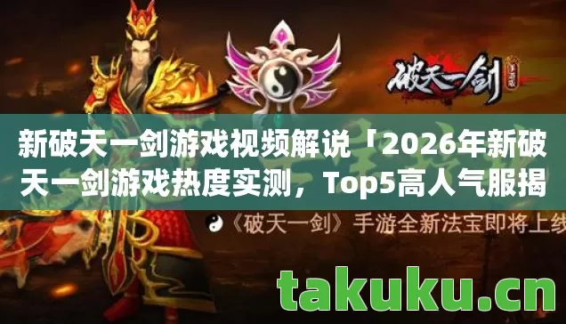 新破天一剑游戏视频解说「2026年新破天一剑游戏热度实测,Top5高人气服揭秘,避开新手大坑!」 新破天一剑游戏视频解说「2026年新破天一剑游戏热度实测,Top5高人气服揭秘,避开新手大坑!」