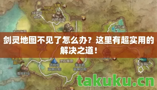 剑灵地图不见了怎么办？这里有超实用的解决之道！