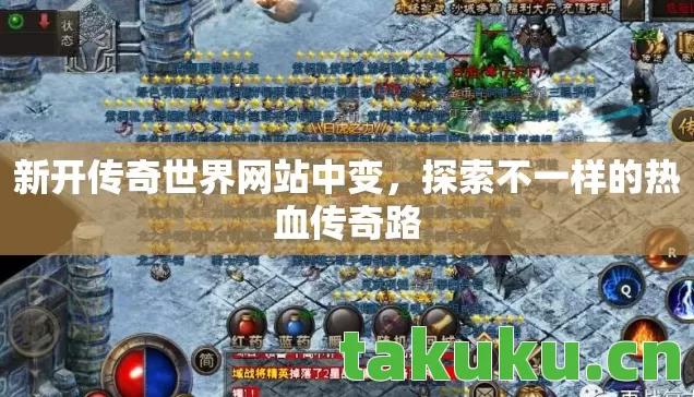 新开传奇世界网站中变,探索不一样的热血传奇路 新开传奇世界网站中变,探索不一样的热血传奇路
