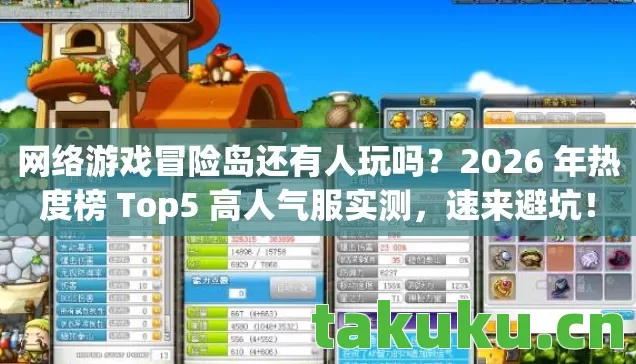 网络游戏冒险岛还有人玩吗?2026 年热度榜 Top5 高人气服实测,速来避坑! 网络游戏冒险岛还有人玩吗?2026 年热度榜 Top5 高人气服实测,速来避坑!