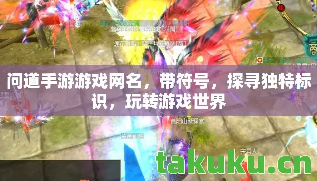 问道手游游戏网名，带符号，探寻独特标识，玩转游戏世界