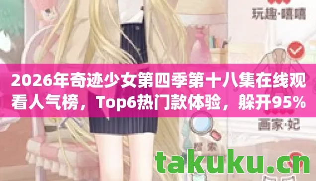 2026年奇迹少女第四季第十八集在线观看人气榜,Top6热门款体验,躲开95%入门陷阱 2026年奇迹少女第四季第十八集在线观看人气榜,Top6热门款体验,躲开95%入门陷阱