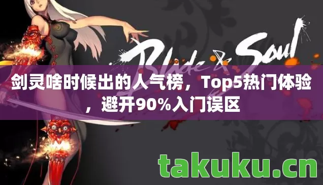 剑灵啥时候出的人气榜，Top5热门体验，避开90%入门误区
