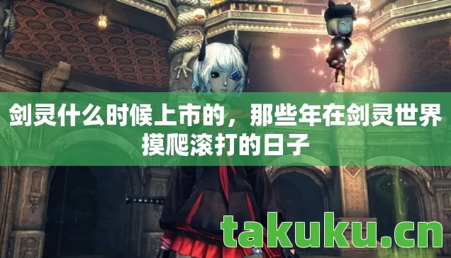 剑灵什么时候上市的，那些年在剑灵世界摸爬滚打的日子