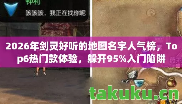 2026年剑灵好听的地图名字人气榜，Top6热门款体验，躲开95%入门陷阱