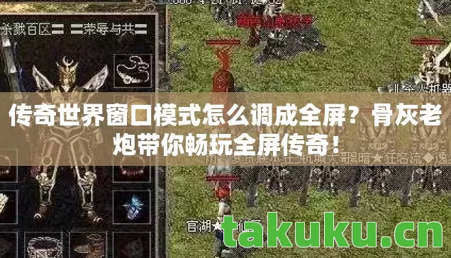 传奇世界窗口模式怎么调成全屏?骨灰老炮带你畅玩全屏传奇! 传奇世界窗口模式怎么调成全屏?骨灰老炮带你畅玩全屏传奇!