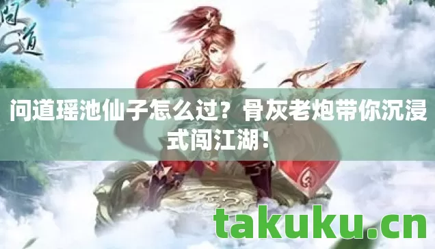 问道瑶池仙子怎么过？骨灰老炮带你沉浸式闯江湖！