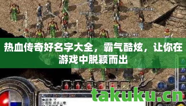 热血传奇好名字大全,霸气酷炫,让你在游戏中脱颖而出 热血传奇好名字大全,霸气酷炫,让你在游戏中脱颖而出