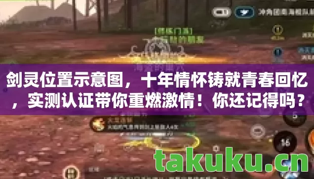 剑灵位置示意图,十年情怀铸就青春回忆,实测认证带你重燃激情!你还记得吗? 剑灵位置示意图,十年情怀铸就青春回忆,实测认证带你重燃激情!你还记得吗?