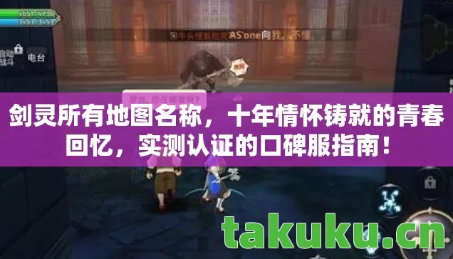 剑灵所有地图名称,十年情怀铸就的青春回忆,实测认证的口碑服指南! 剑灵所有地图名称,十年情怀铸就的青春回忆,实测认证的口碑服指南!