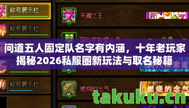 问道五人固定队名字有内涵,十年老玩家揭秘2026私服圈新玩法与取名秘籍 问道五人固定队名字有内涵,十年老玩家揭秘2026私服圈新玩法与取名秘籍