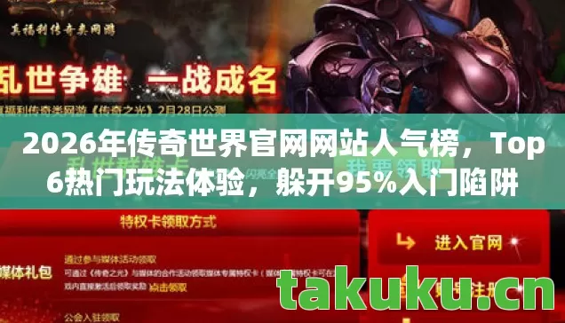 2026年传奇世界官网网站人气榜,Top6热门玩法体验,躲开95%入门陷阱 2026年传奇世界官网网站人气榜,Top6热门玩法体验,躲开95%入门陷阱