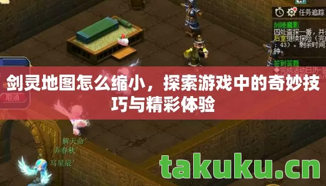 剑灵地图怎么缩小，探索游戏中的奇妙技巧与精彩体验