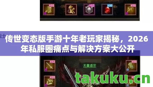 传世变态版手游十年老玩家揭秘，2026 年私服圈痛点与解决方案大公开