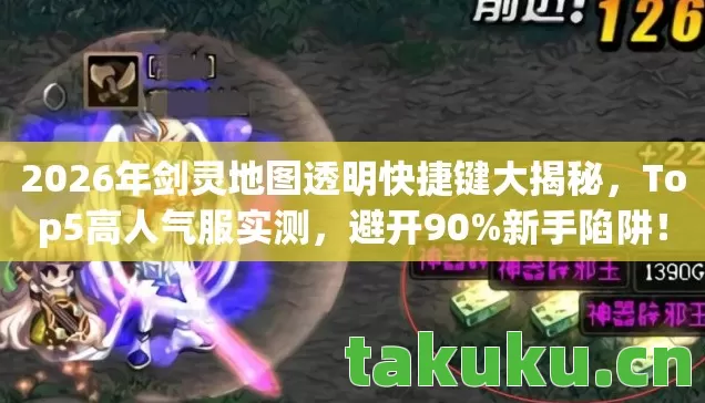 2026年剑灵地图透明快捷键大揭秘，Top5高人气服实测，避开90%新手陷阱！