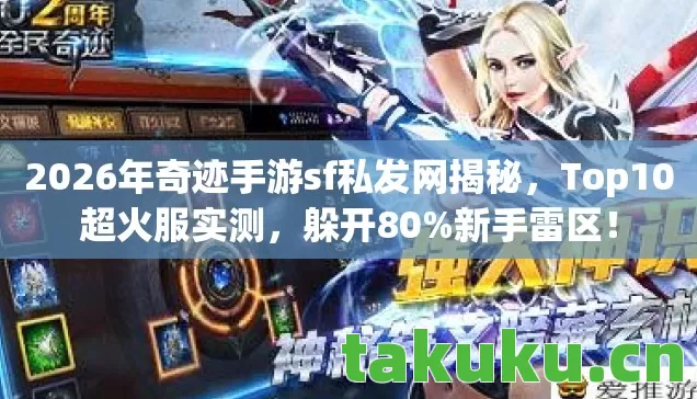 2026年奇迹手游sf私发网揭秘，Top10超火服实测，躲开80%新手雷区！