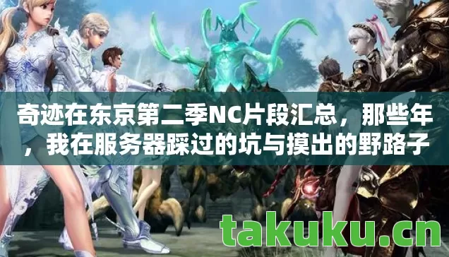 奇迹在东京第二季NC片段汇总，那些年，我在服务器踩过的坑与摸出的野路子