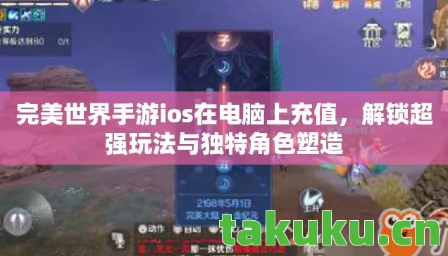 完美世界手游ios在电脑上充值，解锁超强玩法与独特角色塑造