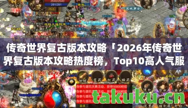 传奇世界复古版本攻略「2026年传奇世界复古版本攻略热度榜，Top10高人气服实测，避开90%新手陷阱」