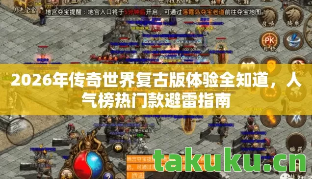 2026年传奇世界复古版体验全知道，人气榜热门款避雷指南