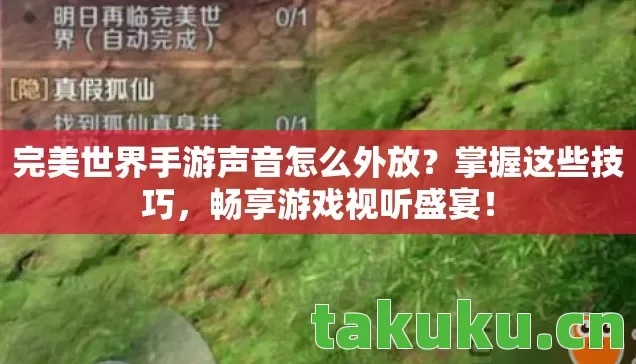 完美世界手游声音怎么外放？掌握这些技巧，畅享游戏视听盛宴！