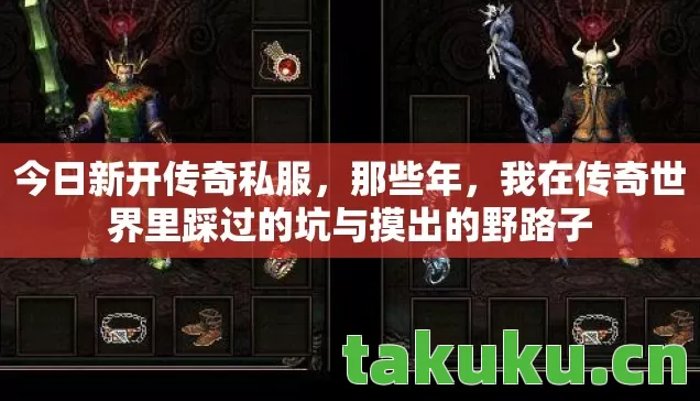 今日新开传奇私服，那些年，我在传奇世界里踩过的坑与摸出的野路子