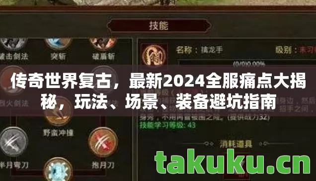 传奇世界复古，最新2024全服痛点大揭秘，玩法、场景、装备避坑指南