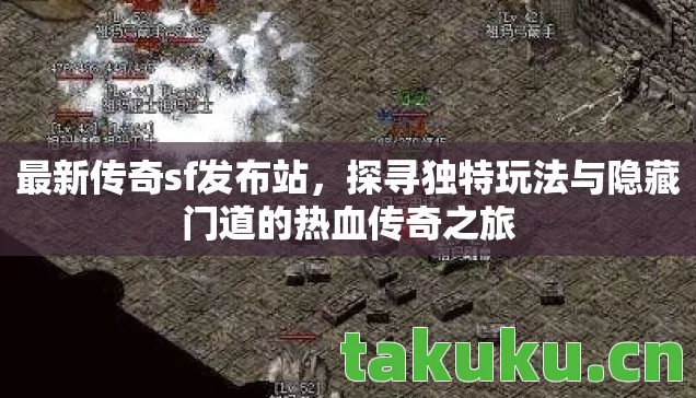 最新传奇sf发布站，探寻独特玩法与隐藏门道的热血传奇之旅