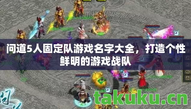 问道5人固定队游戏名字大全，打造个性鲜明的游戏战队