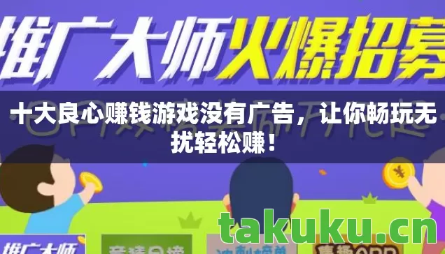 十大良心赚钱游戏没有广告，让你畅玩无扰轻松赚！