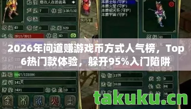 2026年问道赚游戏币方式人气榜，Top6热门款体验，躲开95%入门陷阱