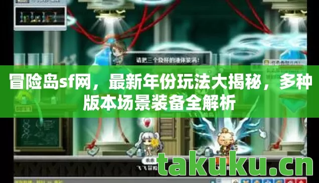 冒险岛sf网，最新年份玩法大揭秘，多种版本场景装备全解析