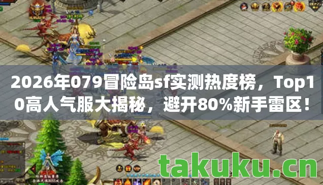 2026年079冒险岛sf实测热度榜，Top10高人气服大揭秘，避开80%新手雷区！