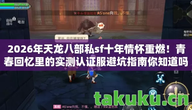 2026年天龙八部私sf十年情怀重燃！青春回忆里的实测认证服避坑指南你知道吗？