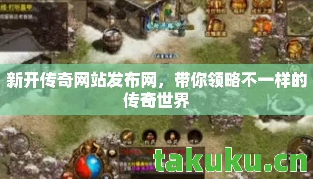 新开传奇网站发布网，带你领略不一样的传奇世界
