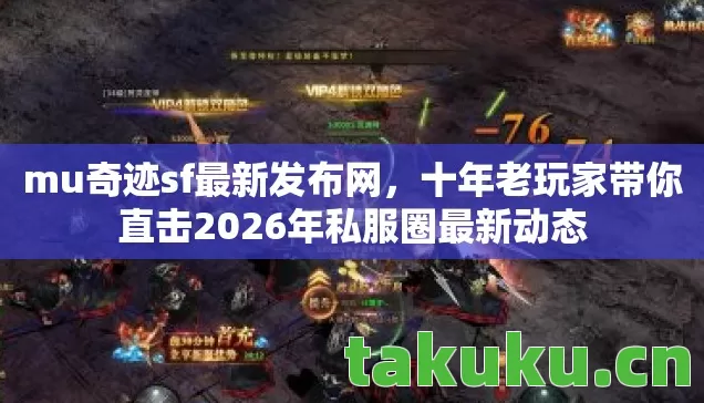 mu奇迹sf最新发布网，十年老玩家带你直击2026年私服圈最新动态