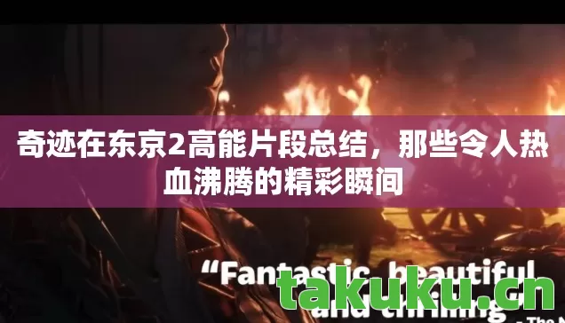 奇迹在东京2高能片段总结，那些令人热血沸腾的精彩瞬间