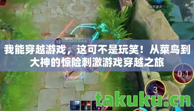 我能穿越游戏，这可不是玩笑！从菜鸟到大神的惊险刺激游戏穿越之旅