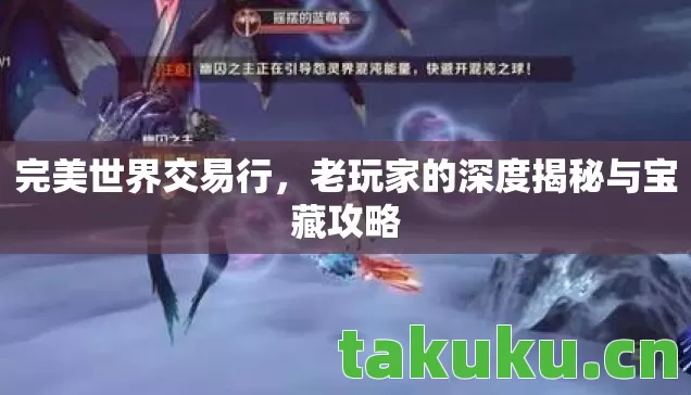 完美世界交易行，老玩家的深度揭秘与宝藏攻略