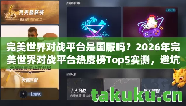 完美世界对战平台是国服吗？2026年完美世界对战平台热度榜Top5实测，避坑指南来了！