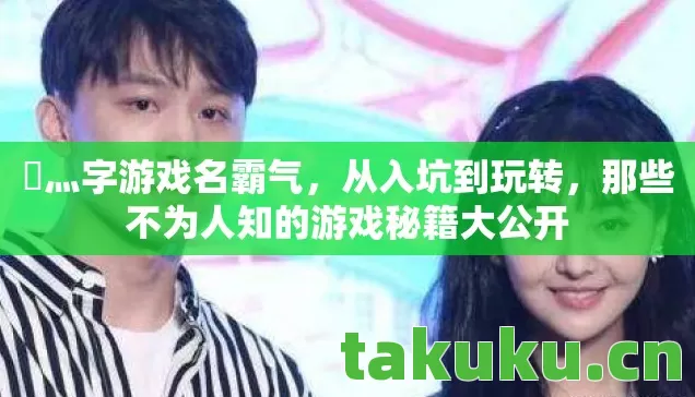 乄灬字游戏名霸气，从入坑到玩转，那些不为人知的游戏秘籍大公开