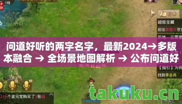 问道好听的两字名字，最新2024→多版本融合 → 全场景地图解析 → 公布问道好听的两字名字排名？ → 警告避坑 → 解答疑问