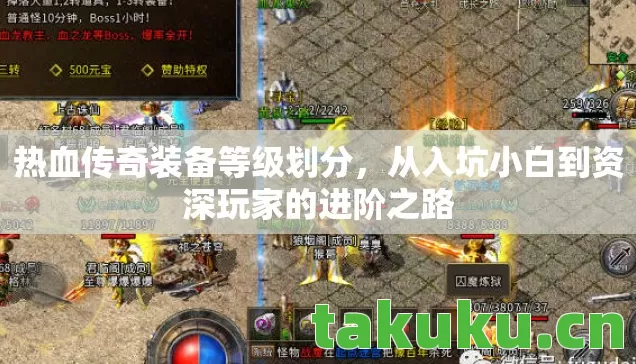 热血传奇装备等级划分，从入坑小白到资深玩家的进阶之路