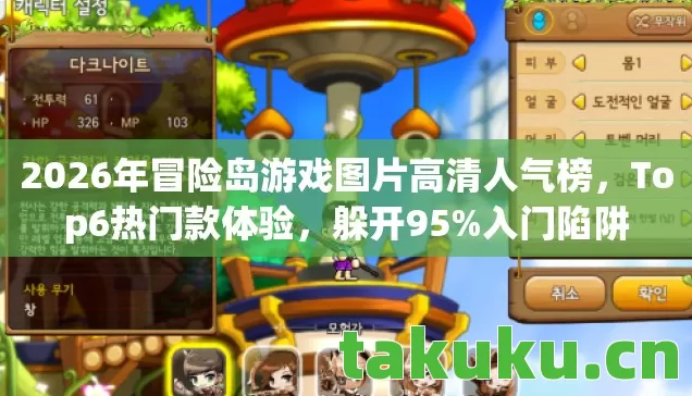 2026年冒险岛游戏图片高清人气榜，Top6热门款体验，躲开95%入门陷阱