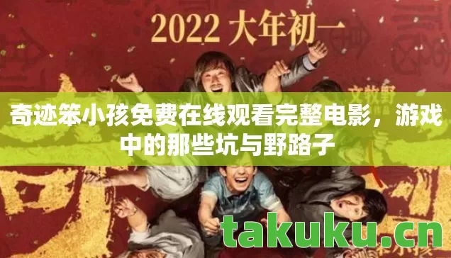 奇迹笨小孩免费在线观看完整电影，游戏中的那些坑与野路子